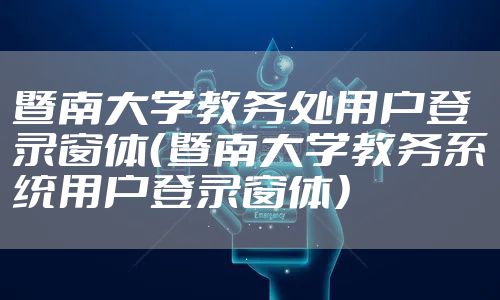 暨南大学教务处用户登录窗体（暨南大学教务系统用户登录窗体）