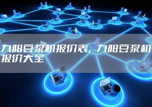九阳豆浆机报价表，九阳豆浆机报价大全