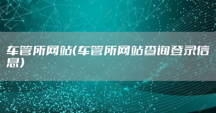 车管所网站（车管所网站查询登录信息）