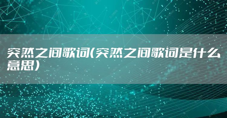 突然之间歌词（突然之间歌词是什么意思）