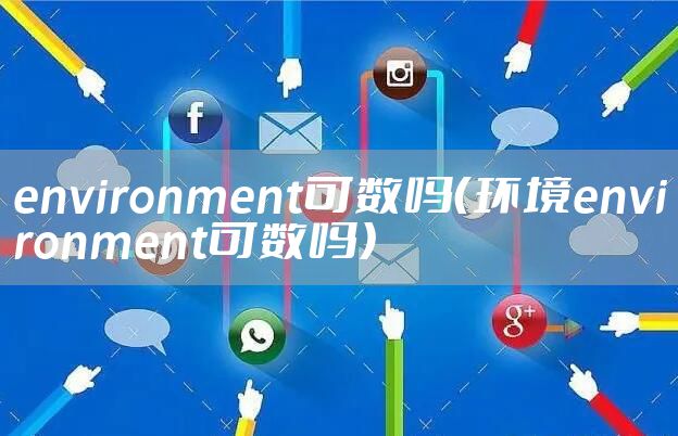 environment可数吗（环境environment可数吗）