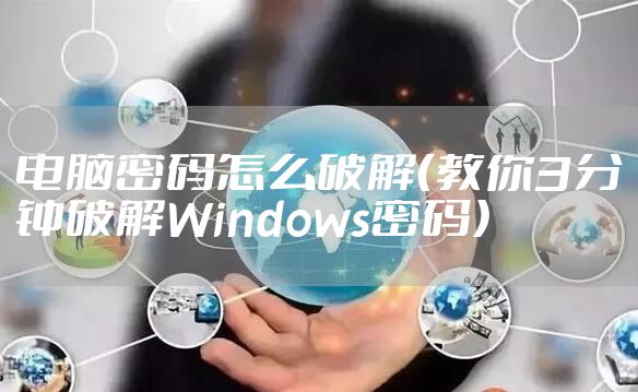 电脑密码怎么破解（教你3分钟破解Windows密码）