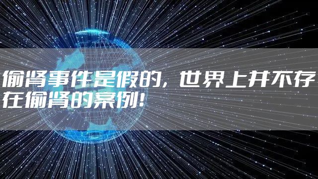 偷肾事件是假的，世界上并不存在偷肾的案例！