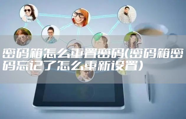 密码箱怎么重置密码(密码箱密码忘记了怎么重新设置)