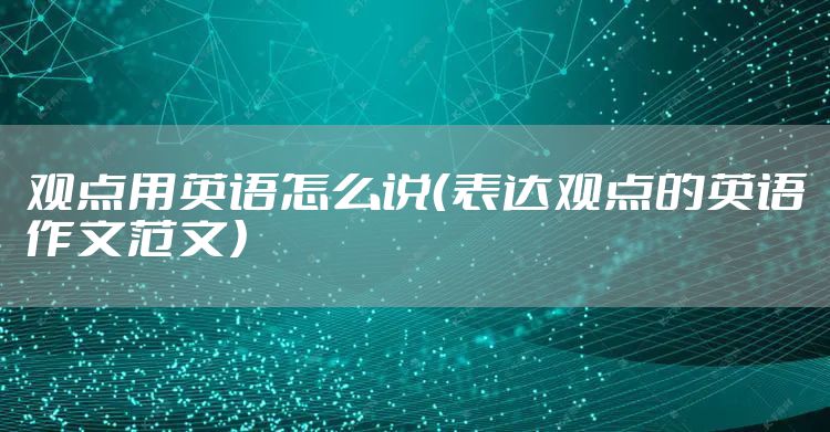 观点用英语怎么说（表达观点的英语作文范文）