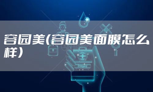 容园美(容园美面膜怎么样)