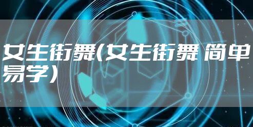 女生街舞(女生街舞 简单易学)