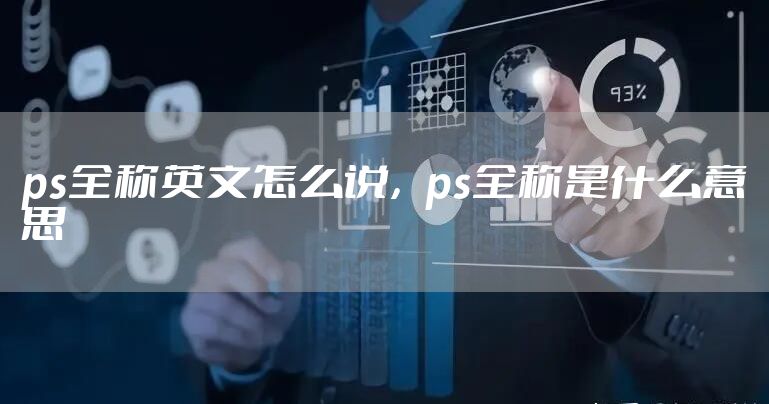 ps全称英文怎么说，ps全称是什么意思