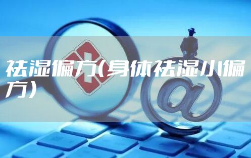 祛湿偏方（身体祛湿小偏方）