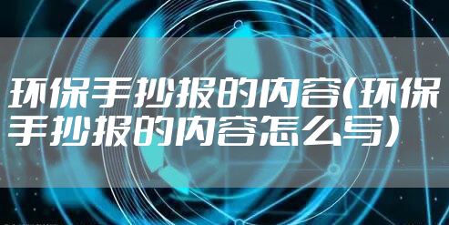 环保手抄报的内容（环保手抄报的内容怎么写）