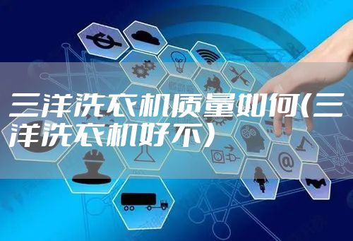 三洋洗衣机质量如何（三洋洗衣机好不）