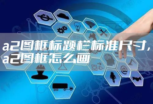 a2图框标题栏标准尺寸，a2图框怎么画