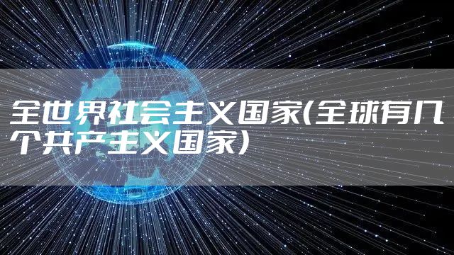 全世界社会主义国家（全球有几个共产主义国家）