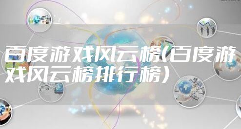 百度游戏风云榜（百度游戏风云榜排行榜）