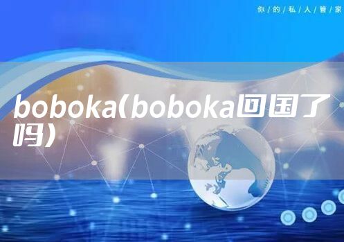 boboka(boboka回国了吗)