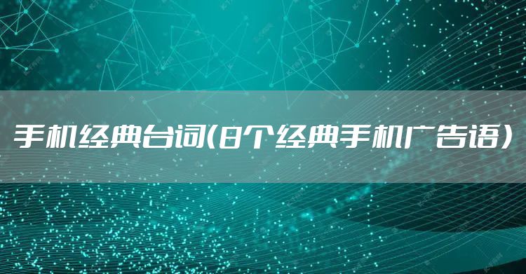 手机经典台词（8个经典手机广告语）