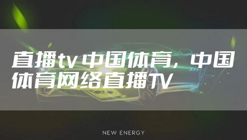 直播tv 中国体育，中国体育网络直播TV