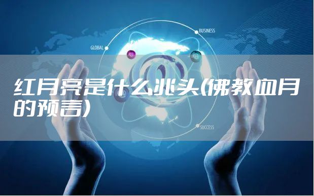 红月亮是什么兆头(佛教血月的预言)