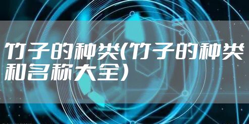 竹子的种类（竹子的种类和名称大全）