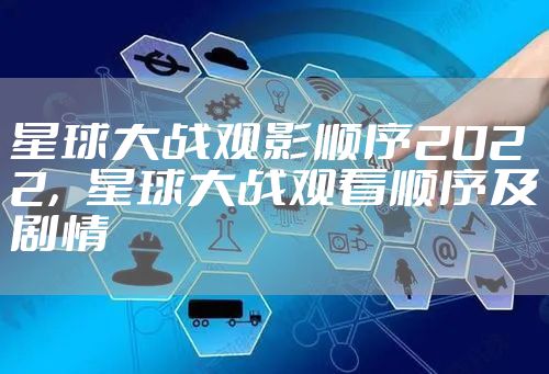 星球大战观影顺序2022,星球大战观看顺序及剧情