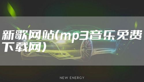 新歌网站（mp3音乐免费下载网）
