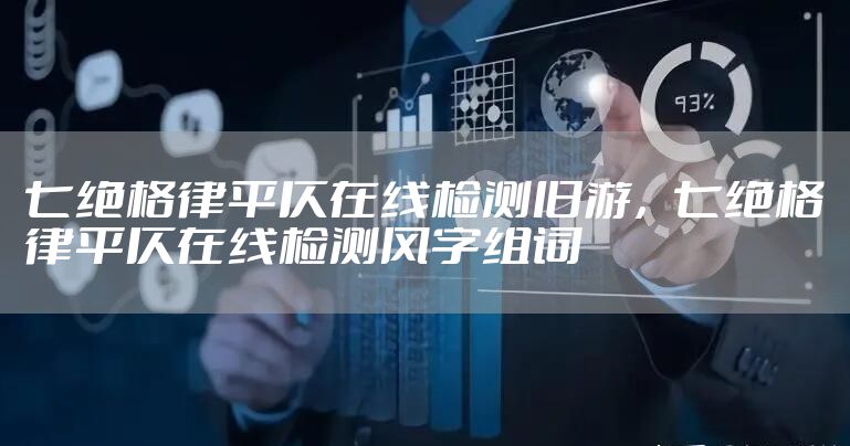 七绝格律平仄在线检测旧游，七绝格律平仄在线检测风字组词