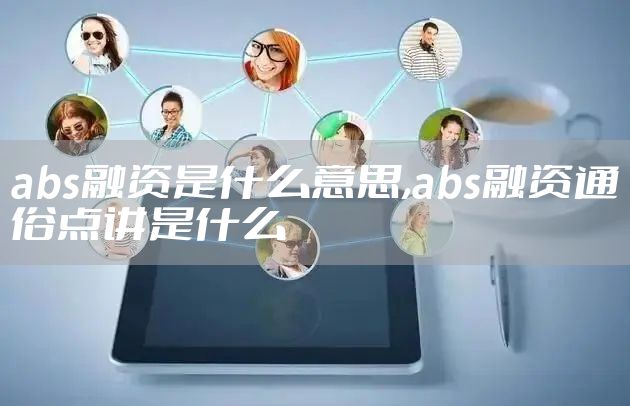 abs融资是什么意思,abs融资通俗点讲是什么