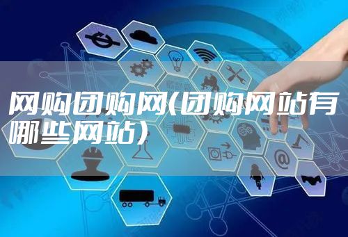 网购团购网（团购网站有哪些网站）