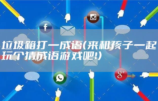 垃圾箱打一成语（来和孩子一起玩个猜成语游戏吧！）