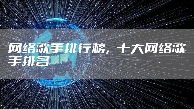 网络歌手排行榜，十大网络歌手排名