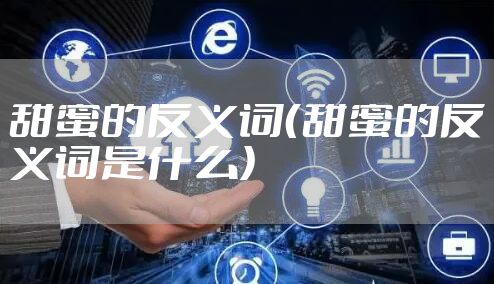 甜蜜的反义词(甜蜜的反义词是什么)