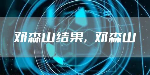 邓森山结果，邓森山