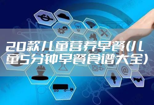 20款儿童营养早餐(儿童5分钟早餐食谱大全)