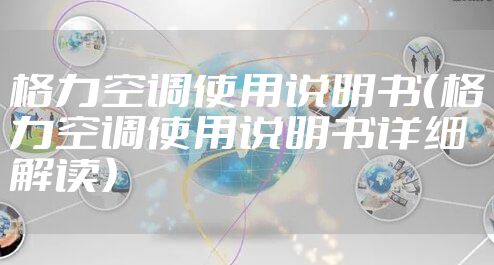 格力空调使用说明书（格力空调使用说明书详细解读）