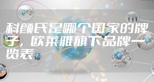 科颜氏是哪个国家的牌子，欧莱雅旗下品牌一览表