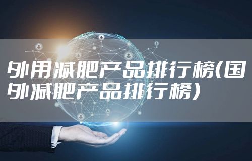 外用减肥产品排行榜（国外减肥产品排行榜）