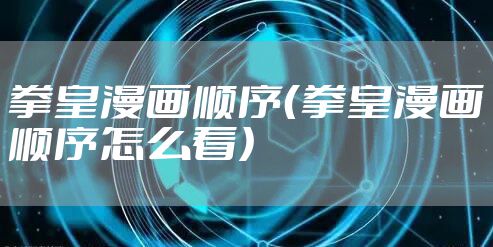 拳皇漫画顺序(拳皇漫画顺序怎么看)