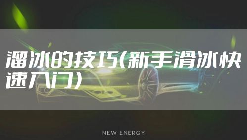 溜冰的技巧（新手滑冰快速入门）