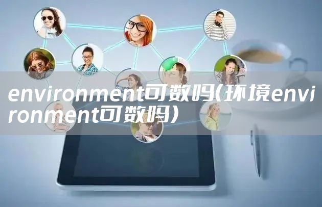 environment可数吗（环境environment可数吗）