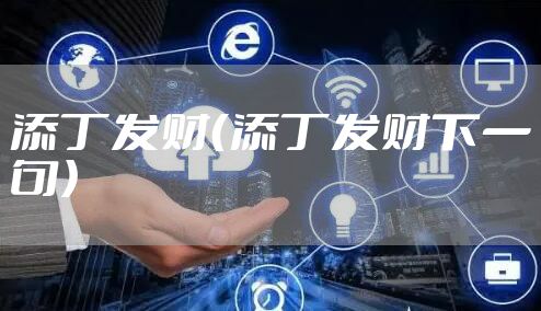 添丁发财（添丁发财下一句）