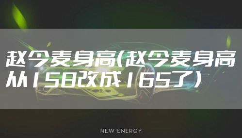 赵今麦身高(赵今麦身高从158改成165了)