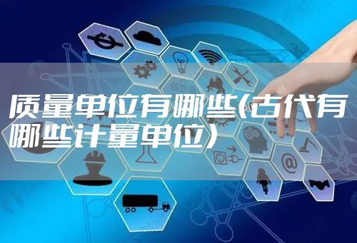 质量单位有哪些（古代有哪些计量单位）