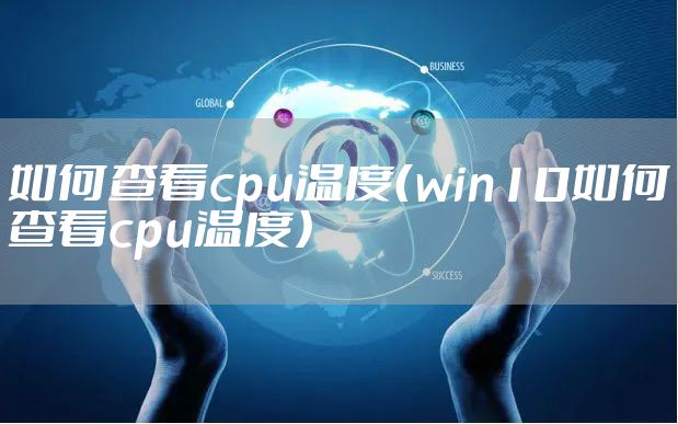 如何查看cpu温度（win10如何查看cpu温度）