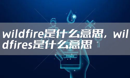 wildfire是什么意思，wildfires是什么意思