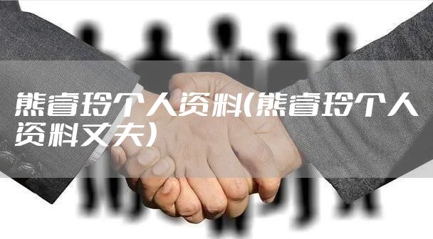 熊睿玲个人资料（熊睿玲个人资料丈夫）