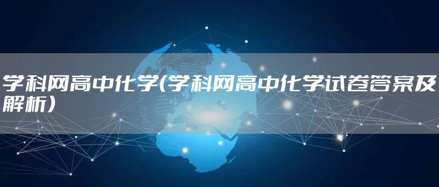 学科网高中化学（学科网高中化学试卷答案及解析）