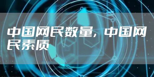 中国网民数量，中国网民素质