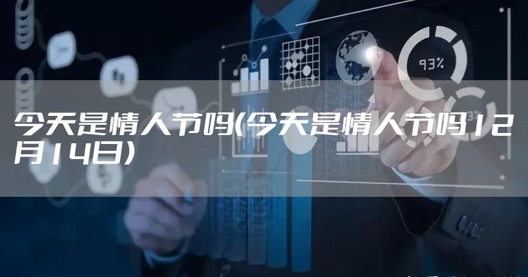今天是情人节吗（今天是情人节吗12月14日）