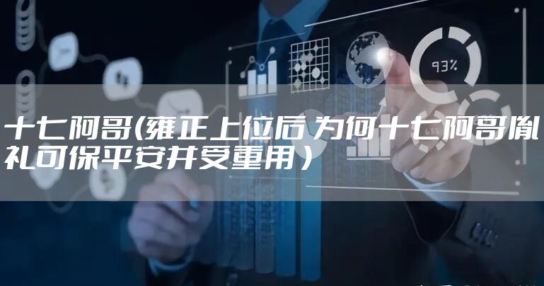 十七阿哥(雍正上位后 为何十七阿哥胤礼可保平安并受重用 )