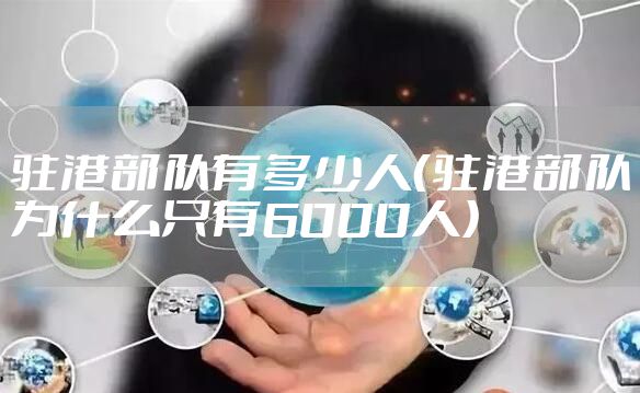 驻港部队有多少人（驻港部队为什么只有6000人）